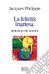 La felicità inattesa. Meditazione sulle beatitudini libro