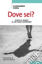 Dove sei? Diario di bordo di un padre sofferente libro