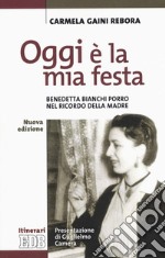 Oggi è la mia festa. Benedetta Bianchi Porro nel ricordo della madre. Nuova ediz. libro