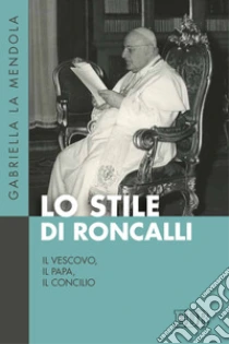 Lo stile di Roncalli. Il vescovo, il papa, il concilio