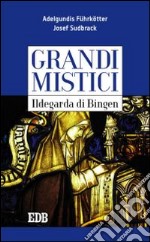 Ildegarda di Bingen. Grandi mistici libro