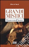 Francesco d'Assisi. Grandi mistici libro