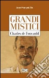 Charles de Foucauld. Grandi mistici libro di Six Jean-François