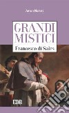 Francesco di Sales. Grandi mistici libro