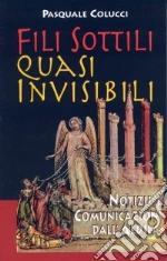 Fili sottili quasi invisibili. Notizie e comunicazioni dall'Aldilà libro