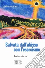 Salvata dall'abisso con l'esorcismo. Testimonianza libro