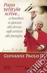 Papa Wojtyla scrive... ai bambini ai giovani alle donne agli anziani alle famiglie libro