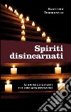 Spiriti disincarnati. Le anime dei defunti e le loro manifestazioni libro