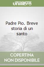 Padre Pio. Breve storia di un santo