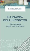 La piazza dell'incontro. Fare comunità a partire dai sentimenti libro