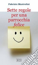 Sette regole per una parrocchia felice libro