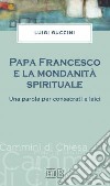 Papa Francesco e la mondanità spirituale. Una parola per consacrati e laici libro di Guccini Luigi