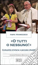 «O tutti o nessuno!» Comunità cristiana e persone disabili libro