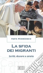 La sfida dei migranti. Discorsi, omelie, scritti libro