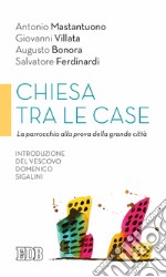 Chiesa tra le case. La parrocchia alla prova della grande città libro