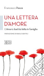 Una lettera d'amore. L'Amoris laetitia letta in famiglia libro