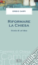 Riformare la Chiesa. Storia di un'idea libro