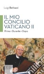 Il Mio concilio Vaticano II. Prima. Durante. Dopo libro