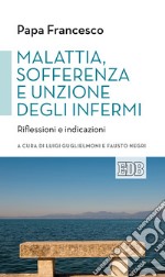 Malattia, sofferenza e unzione degli infermi. Riflessioni e indicazioni libro