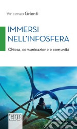 Immersi nell'infosfera. Chiesa, comunicazione e comunità libro