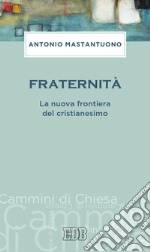 Fraternità. La nuova frontiera del cristianesimo libro