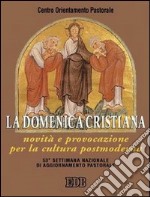 La domenica cristiana. Novità e provocazione per la cultura postmoderna libro