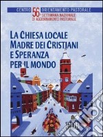 La Chiesa locale madre dei cristiani e speranza per il mondo. 56ª Settimana nazionale di aggiornamento pastorale libro