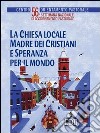 La Chiesa locale madre dei cristiani e speranza per il mondo. 56ª Settimana nazionale di aggiornamento pastorale libro