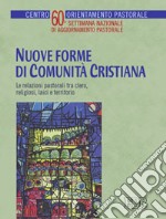 Nuove forme di comunità cristiana. Le relazioni pastorali tra clero, religiosi, laici e territorio. 60ª settimana nazionale di aggionamento pastorale libro