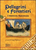 Pellegrini e forestieri. L'itineranza francescana libro