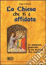 La Chiesa che ti è affidata. La missione pastorale in un mondo che cambia libro