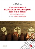 Cristiani in società multiculturali e multireligiose: dalle origini all'oggi. Con alcuni saggi introduttivi libro