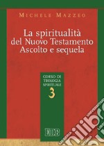 La spiritualità nel Nuovo Testamento. Ascolto e sequela. Corso di teologia spirituale. Vol. 3 libro