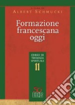 Formazione francescana oggi. Corso di teologia spirituale. Vol. 11