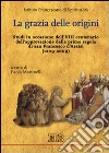 La Grazia delle origini. Studi in occasione dell'VIII centenario dell'approvazione della prima regola di san Francesco d'Assisi (1209-2009) libro di Martinelli Paolo