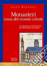 Monasteri icona del mondo celeste. La teologia spirituale di Gregorio Palamas libro