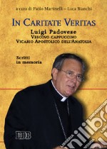 In caritate veritas. Luigi Padovese. Vescovo cappuccino, Vicario Apostolico dell'Anatolia. Scritti in memoria libro