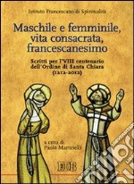 Maschile e femminile, vita consacrata, francescanesimo. Scritti per l'VIII centenario dell'ordine di Santa Chiara (1212-2012) libro