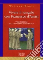 Vivere il Vangelo con Francesco d'Assisi. Temi e figure della fraternità minoritica libro