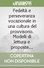 Fedeltà e perseveranza vocazionale in una cultura del provvisorio. Modelli di lettura e proposte formative libro