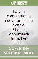 La vita consacrata e il nuovo ambiente digitale. Sfide e opportunità formative