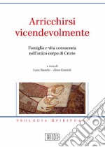 Arricchirsi vicendevolmente. Famiglia e vita consacrata nell'unico corpo di Cristo libro