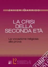 La crisi della seconda età. La vocazione religiosa alla prova libro