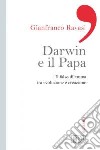 Darwin e il papa. Il falso dilemma tra evoluzione e creazione libro