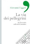 La via dei pellegrini. In Terrasanta nell'età di Costantino libro