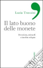 Il lato buono delle monete. Devozione, miracoli e insolite reliquie libro