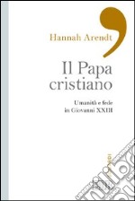 Il papa cristiano. Umanità e fede in Giovanni XXIII libro