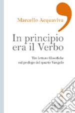 In principio era il verbo. Tre letture filosofiche sul prologo del quarto Vangelo libro