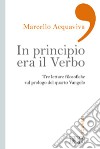 In principio era il verbo. Tre letture filosofiche sul prologo del quarto Vangelo libro