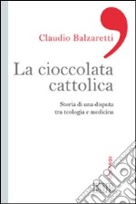 La ciccolata cattolica. Storia di una disputa tra teologia e medicina libro